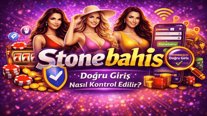 Stonebahis Doğru Giriş Nasıl Kontrol Edilir