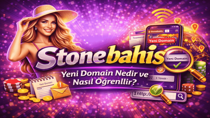 Stonebahis Yeni Domain Nedir ve Nasıl Öğrenilir